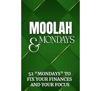 Moolah and Mondays: 52 Mondays to Fix Your Finances and Your Focus