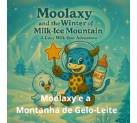 Moolaxy e a Montanha de Gelo-Leite: Uma aventura mágica e quentinha na neve (moolaxy (edição em português))