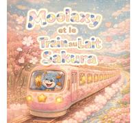 Moolaxy et le Train au Lait Sakura: Une douce aventure de printemps sur l’Étoile de Lait (moolaxy (édition française))