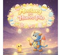 Moolaxy y el Huevo Pío: Una brillante aventura en el cielo con un pequeño pollito (moolaxy (edición en español))