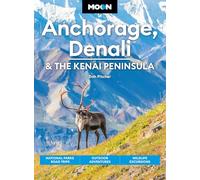Moon Anchorage, Denali & the Kenai Peninsula (Fifth Edition): National Parks Road Trips, Outdoor Adventures, Wildlife Excursions