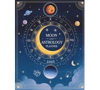 Moon and Astrology Planner 2025: A Complete Guide to Lunar Cycles, Celestial Events, and Monthly Intentions