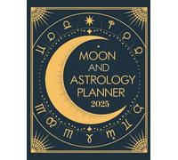 Moon and Astrology Planner 2025: A Lunar Guide for Mindfulness, Intention-Setting, and Cosmic Alignment