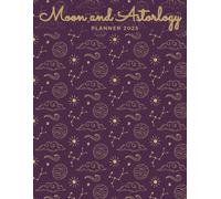 Moon And Astrology Planner 2025: Daily Planning for Cosmic Clarity