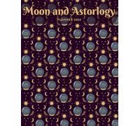 Moon And Astrology Planner 2025: Harness the Universe for Success