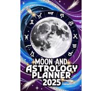 Moon and Astrology Planner 2025: Manifestation Journal, Lunar Calendar, and Zodiac Guide for Tracking Moon Phases, Astrological Events, and Spiritual Growth
