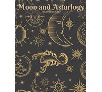 Moon And Astrology Planner 2025: Plan with Purpose and Cosmic Energy