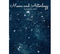 Moon And Astrology Planner 2025: Tune Your Goals with Lunar Rhythm