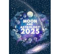 Moon and Astrology Planner 2025: Your Ultimate Guide to Lunar Cycles, Astrological Insights, and Manifestation in 2025