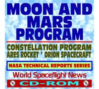 Moon and Mars NASA Human Exploration Program, Constellation, Ares Launch Vehicles, Orion Spacecraft NASA Technical Reports Series (CD-ROM)