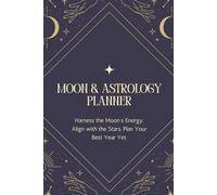 Moon & Astrology Planner: Harness the Moon’s Energy. Align with the Stars. Plan Your Best Year Yet.