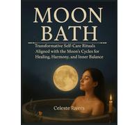MOON BATH: Transformative Self-Care Rituals Aligned with the Moon’s Cycles for Healing, Harmony, and Inner Balance (Energy Healing Community Series)