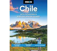 Moon Chile: With Patagonia & Rapa Nui (Easter Island) (Second Edition) : Volcanoes & Glaciers, Vineyards & Beaches, Wildlife-Watching (Moon Latin America & Caribbean Travel Guide)