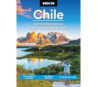 Moon Chile: With Patagonia & Rapa Nui (Easter Island) (Second Edition): Volcanoes & Glaciers, Vineyards & Beaches, Wildlife-Watching (Moon Travel Guides)