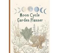 Moon Cycle Garden Planner: An Easy-to-Use Lunar Gardening Journal for Planning, Monitoring, and Reflecting on Your Garden Using Moon Phases All Year Long, Premium Large Size 8.5 x 11 Inch, 120 Pages