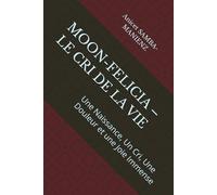 MOON-FELICIA - LE CRI DE LA VIE: Une Naissance, Un Cri, Une Douleur et une Joie Immense