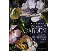 Moon Garden: A Guide to Creating an Evening Oasis