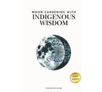 Moon Gardening with Indigenous Wisdom: Practical Gardening Advice, Indigenous Moon Wisdom, and Journaling Space to Track Your Own Garden (Agricultural and Gardening Techniques of the World)