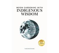 Moon Gardening with Indigenous Wisdom: Practical Gardening Advice, Indigenous Moon Wisdom, and Journaling Space to Track Your Own Garden (Agricultural and Gardening Techniques of the World)