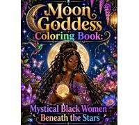 Moon Goddess Coloring Book: Mystical Black Women Beneath the Stars: A Beautiful Collection of Magical Moon Queens Celestial Goddesses Enchanted ... Fantasy Scenes for Creative Stress Relief