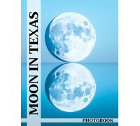 Moon in Texas Photo Book: Explore Texas Moon Phases And Lunar Landscapes For Night Sky Enthusiasts To Discover Celestial Beauty And Cosmic Wonders
