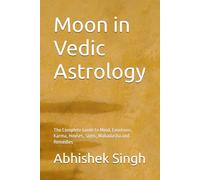 Moon in Vedic Astrology: The Complete Guide to Mind, Emotions, Karma, Houses, Signs, Mahadasha and Remedies