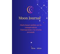 Moon Journal: Un diario lunare guidato per la consapevolezza, l’introspezione e la crescita personale. Uno strumento semplice per iniziare a osservare i cicli della luna e i tuoi.