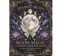 Moon Magic Coloring Book: A Celestial Adult Coloring Book of Lunar Phases, Mystical Nights, Flowers, and Stars for Relaxation (The Moonlit Arcana)