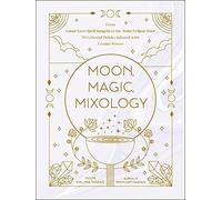 Moon, Magic, Mixology: From Lunar Love Spell Sangria to the Solar Eclipse Sour, 70 Celestial Drinks Infused with Cosmic Power (Moon Magic, Spells, & Rituals Series)