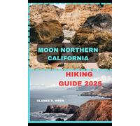 MOON NORTHERN CALIFORNIA HIKING GUIDE 2025: 18 (Journey 2025: Travel Smart, Explore More)