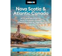 Moon Nova Scotia & Atlantic Canada: With New Brunswick, Prince Edward Island, Newfoundland & Labrador: Coastal Getaways, Historic Towns, Scenic Drives (Moon Atlantic Canada)