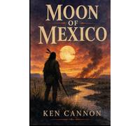 Moon of Mexico: A Western historical fiction set in the western prairies near the Rio Colorado del Norte during late May 1855. A battle with fierce Comanches.