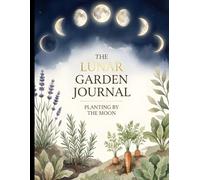 Moon Phase Garden Planner & Logbook: A Practical Lunar Gardening Journal for Sowing, Growing, and Harvesting with the Moon • Seasonal Logs, Notes & ... • Easy Layout • 8.5 x 11 Inch • 120 Pages