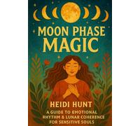 Moon Phase Magic: A Guide to Emotional Rhythm & Lunar Coherence for Sensitive Souls (The Reality of Resonance Series by Heidi Hunt)