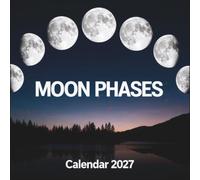 Moon Phases Calendar 2027: Track the complete lunar cycle and astronomical events through exceptional nighttime photography