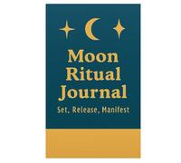 Moon Ritual Journal - Set, Release, Manifest: Track Your Lunar Practices and Manifest with the Moon
