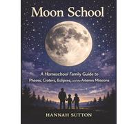 Moon School: A Homeschool Family Guide to Phases, Craters, Eclipses, and the Artemis Missions