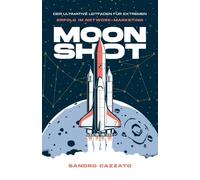 Moon Shot: Der ultimative Leitfaden für extremen Erfolg im Network-Marketing