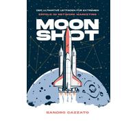 Moon Shot: Der ultimative Leitfaden für extremen Erfolg im Network-Marketing