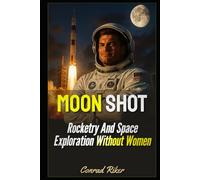 Moon Shot: Rocketry And Space Exploration Without Women (Redpilled Rational (satire))