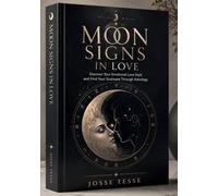 MOON SIGNS IN LOVE: Discover Your Emotional Love Style and Find Your Soulmate Through Astrology