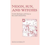 Moon, Sun and Witches: Gender Ideologies and Class in Inca and Colonial Peru