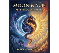 Moon & Sun: Mythical Duality: An Adult Coloring Book of Celestial Fantasy Creatures (Mythical Realms Coloring Collection)