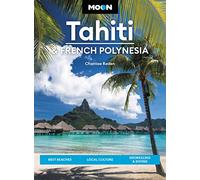 Moon Tahiti & French Polynesia (First Edition): Best Beaches, Local Culture, Snorkeling & Diving (Travel Guide)