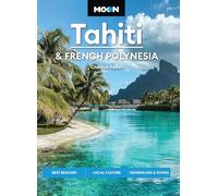 Moon Tahiti & French Polynesia (Second Edition): Best Beaches, Local Culture, Snorkeling & Diving (Moon Asia & Pacific Travel Guide)
