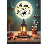Moon to Maghrib: Sehri and Iftar Cookbook - 50 Nourishing Sehri & Iftar Recipes for Ramadan