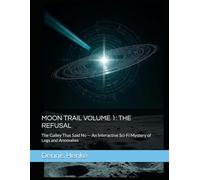 MOON TRAIL VOLUME 1: THE REFUSAL: The Galley That Said No - An Interactive Sci-Fi Mystery of Logs and Anomalies
