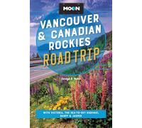 Moon Vancouver & Canadian Rockies Road Trip (Fourth Edition): With Victoria, the Sea-to-Sky Highway, Banff & Jasper (Moon Road Trip Travel Guide)