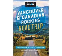 Moon Vancouver & Canadian Rockies Road Trip (Third Edition): Adventures from the Coast to the Mountains, with Victoria and the Sea-to-Sky Highway (Moon Road Trips)