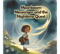 Moonbeam Messenger and the Nighttime Quest: A Magical Bedtime Adventure for Kids Ages 3-8 (Starlight Stories: Dreamy Bedtime Fantasies)